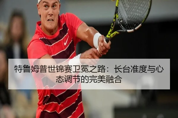 特鲁姆普世锦赛卫冕之路：长台准度与心态调节的完美融合