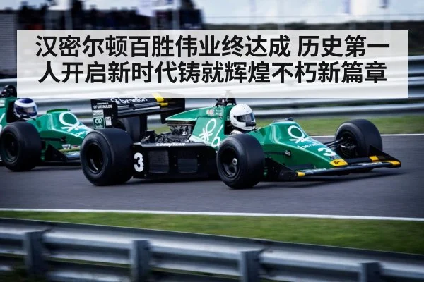 汉密尔顿百胜伟业终达成 历史第一人开启新时代铸就辉煌不朽新篇章