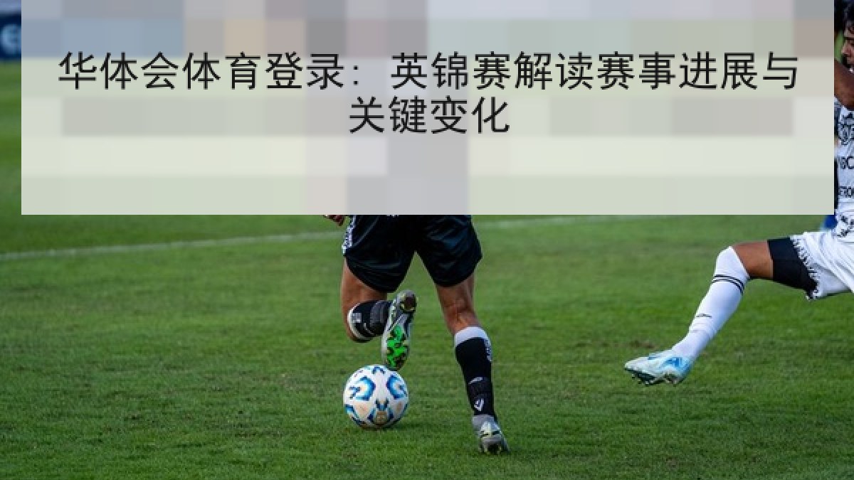 华体会体育登录: 英锦赛解读赛事进展与关键变化